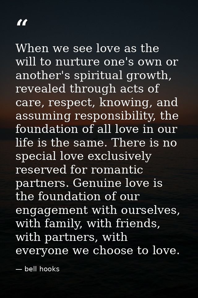 When we see love as the will to nurture one's own or another's spiritual growth, revealed through acts of care, respect, — bell hooks