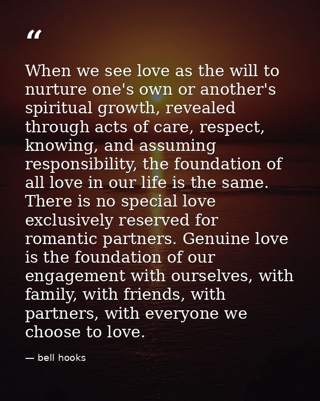 When we see love as the will to nurture one's own or another's spiritual growth, revealed through acts of care, respect, — bell hooks