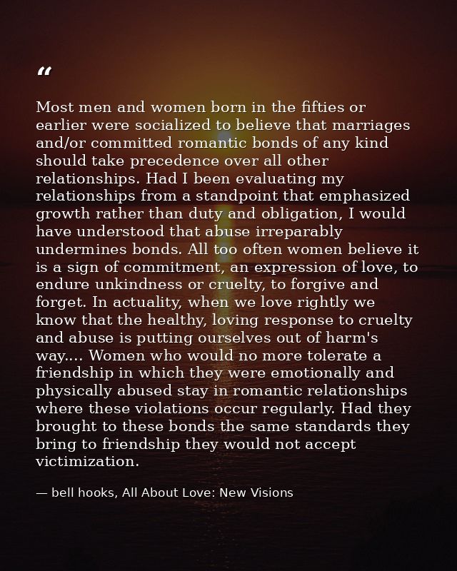 Most men and women born in the fifties or earlier were socialized to believe that marriages and/or committed romantic bo — bell hooks, All About Love: New Visions