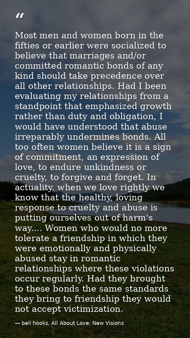 Most men and women born in the fifties or earlier were socialized to believe that marriages and/or committed romantic bo — bell hooks, All About Love: New Visions