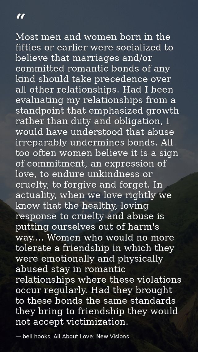 Most men and women born in the fifties or earlier were socialized to believe that marriages and/or committed romantic bo — bell hooks, All About Love: New Visions