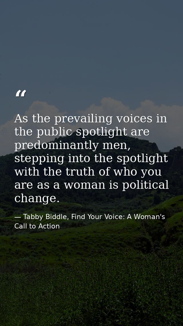 As the prevailing voices in the public spotlight are predominantly men, stepping into the spotlight with the truth of wh — Tabby Biddle, Find Your Voice: A Woman's Call to Action