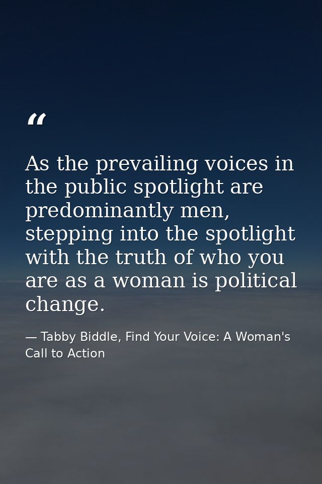 As the prevailing voices in the public spotlight are predominantly men, stepping into the spotlight with the truth of wh — Tabby Biddle, Find Your Voice: A Woman's Call to Action