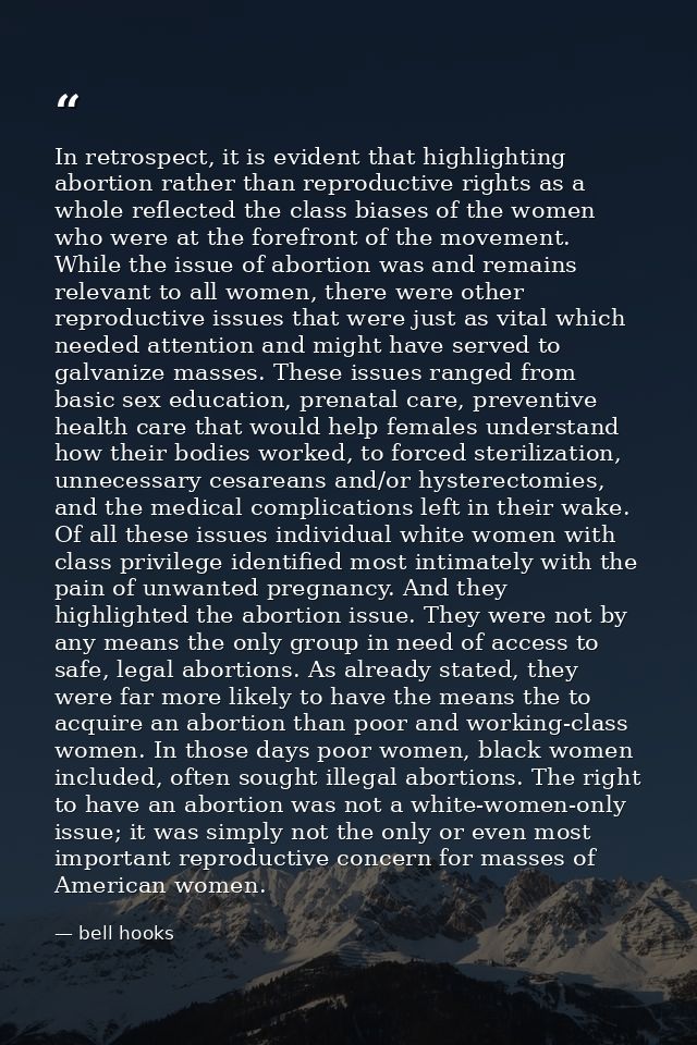 In retrospect, it is evident that highlighting abortion rather than reproductive rights as a whole reflected the class b — bell hooks