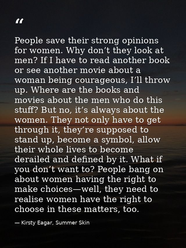 People save their strong opinions for women. Why don’t they look at men? If I have to read another book or see another m — Kirsty Eagar, Summer Skin