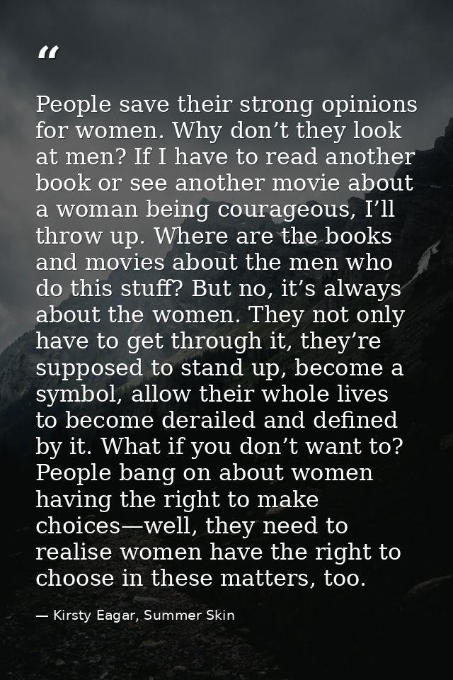 People save their strong opinions for women. Why don’t they look at men? If I have to read another book or see another m — Kirsty Eagar, Summer Skin