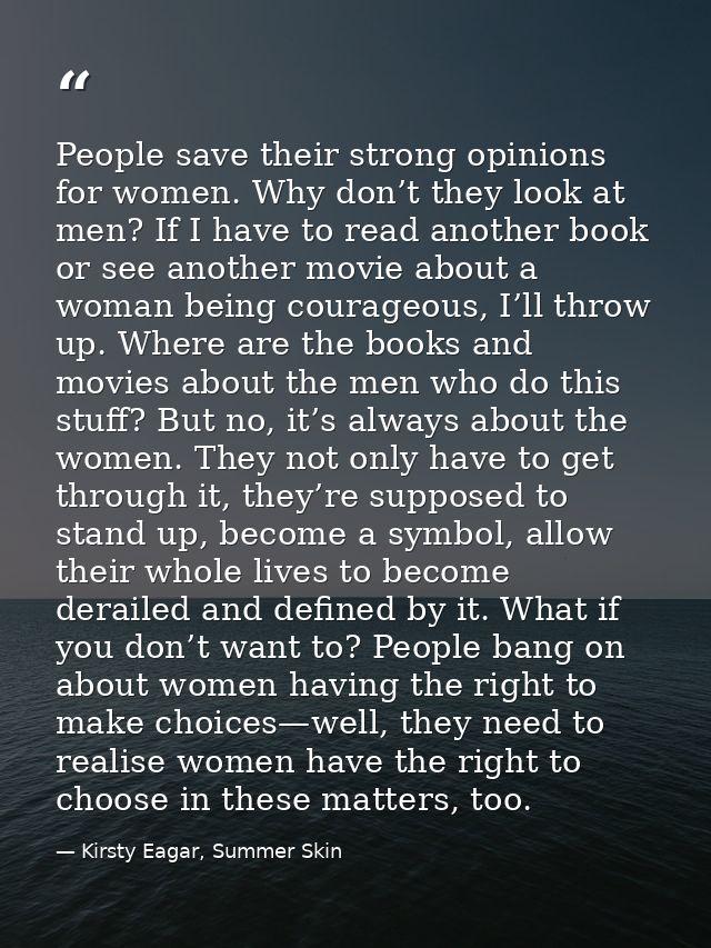 People save their strong opinions for women. Why don’t they look at men? If I have to read another book or see another m — Kirsty Eagar, Summer Skin