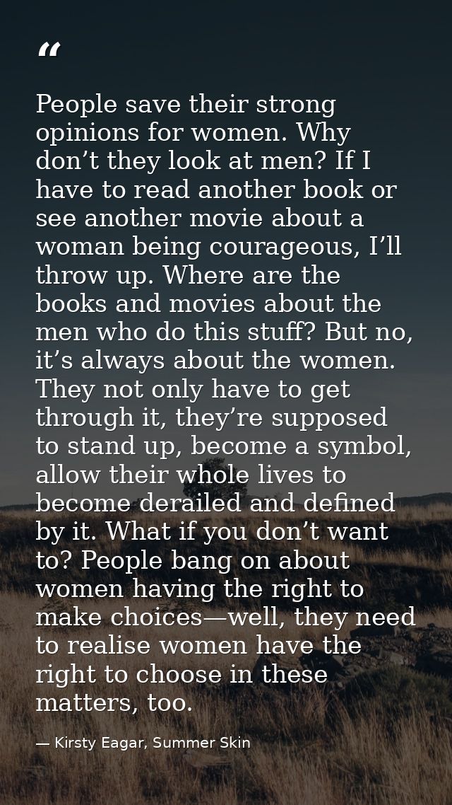 People save their strong opinions for women. Why don’t they look at men? If I have to read another book or see another m — Kirsty Eagar, Summer Skin