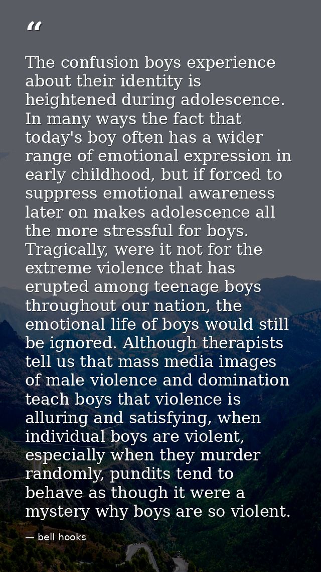 The confusion boys experience about their identity is heightened during adolescence. In many ways the fact that today's  — bell hooks