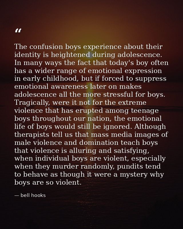 The confusion boys experience about their identity is heightened during adolescence. In many ways the fact that today's  — bell hooks