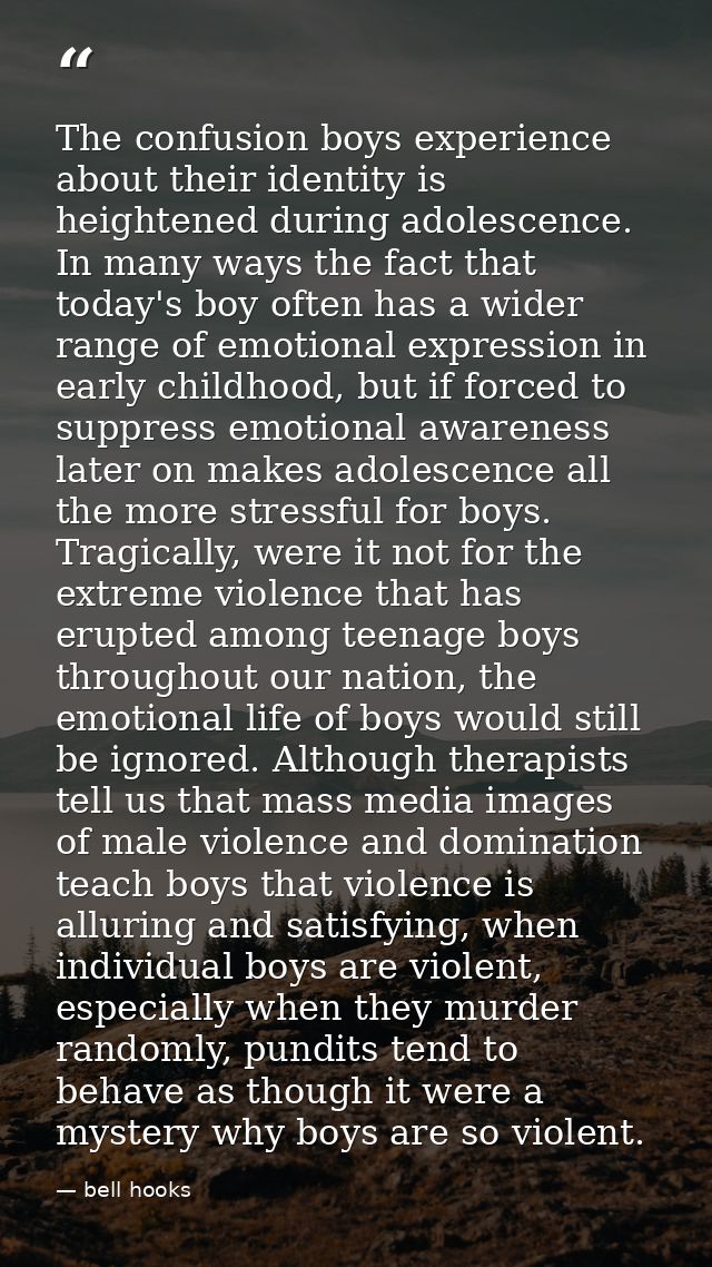 The confusion boys experience about their identity is heightened during adolescence. In many ways the fact that today's  — bell hooks