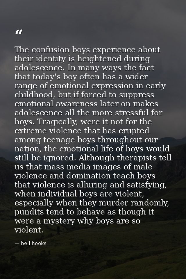 The confusion boys experience about their identity is heightened during adolescence. In many ways the fact that today's  — bell hooks