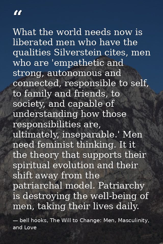What the world needs now is liberated men who have the qualities Silverstein cites, men who are 'empathetic and strong,  — bell hooks, The Will to Change: Men, Masculinity, and Love