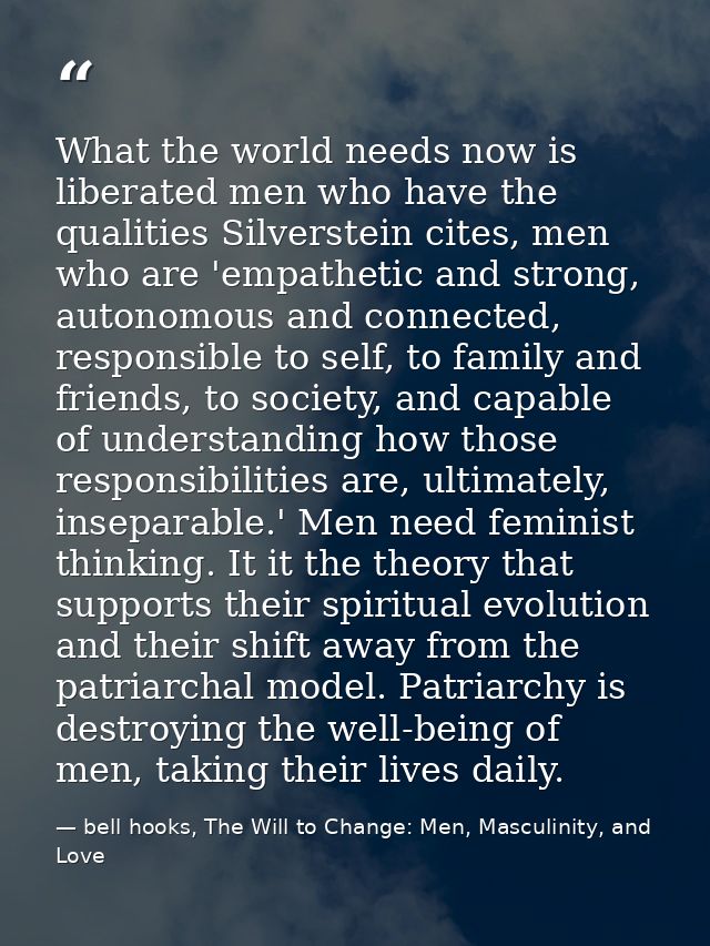 What the world needs now is liberated men who have the qualities Silverstein cites, men who are 'empathetic and strong,  — bell hooks, The Will to Change: Men, Masculinity, and Love