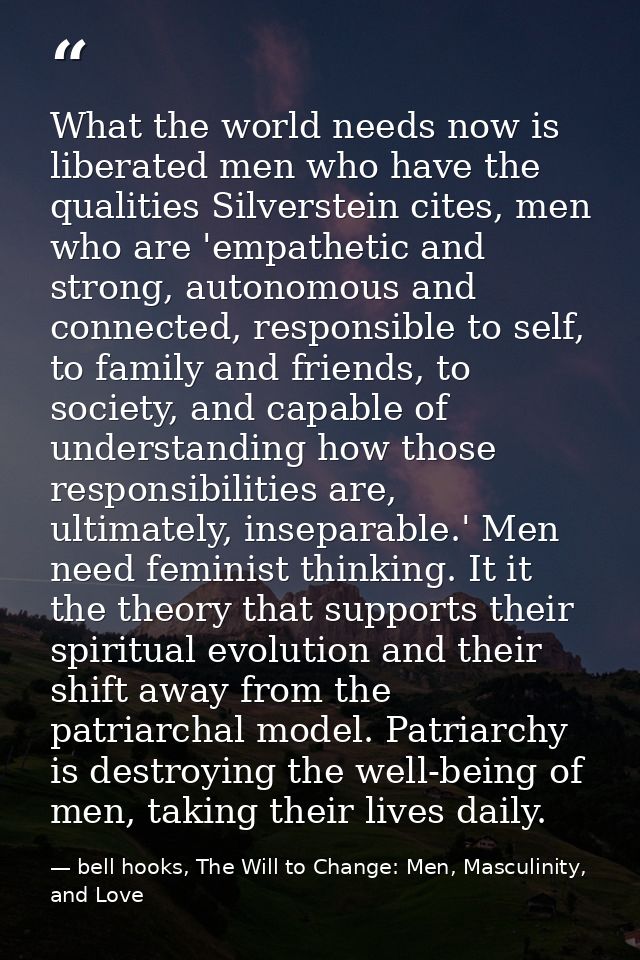 What the world needs now is liberated men who have the qualities Silverstein cites, men who are 'empathetic and strong,  — bell hooks, The Will to Change: Men, Masculinity, and Love