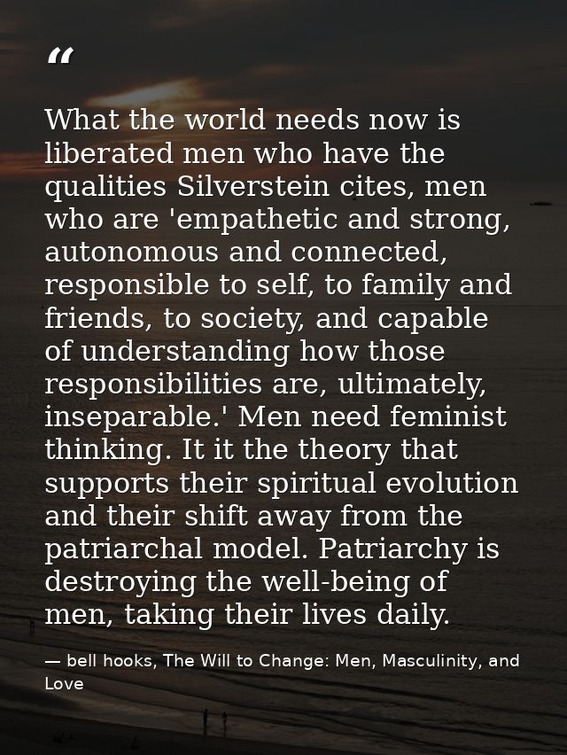 What the world needs now is liberated men who have the qualities Silverstein cites, men who are 'empathetic and strong,  — bell hooks, The Will to Change: Men, Masculinity, and Love
