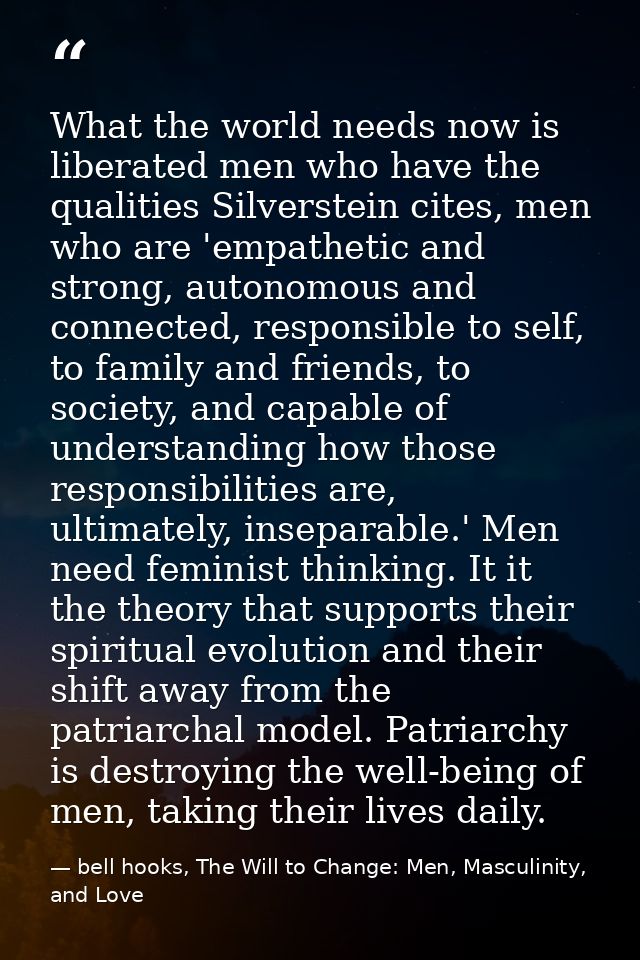 What the world needs now is liberated men who have the qualities Silverstein cites, men who are 'empathetic and strong,  — bell hooks, The Will to Change: Men, Masculinity, and Love