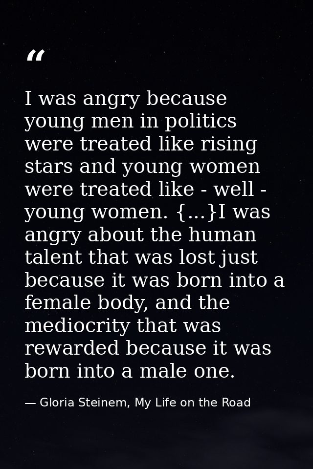 I was angry because young men in politics were treated like rising stars and young women were treated like - well - youn — Gloria Steinem, My Life on the Road