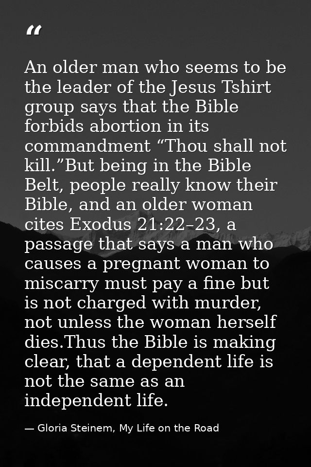An older man who seems to be the leader of the Jesus Tshirt group says that the Bible forbids abortion in its commandmen — Gloria Steinem, My Life on the Road