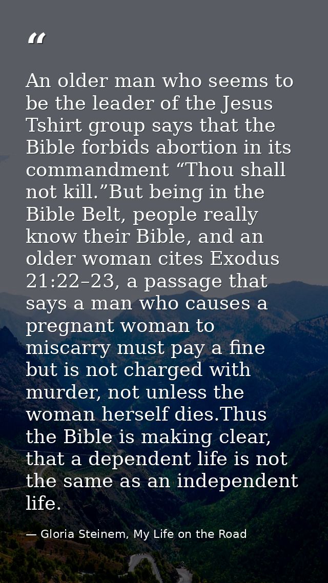 An older man who seems to be the leader of the Jesus Tshirt group says that the Bible forbids abortion in its commandmen — Gloria Steinem, My Life on the Road