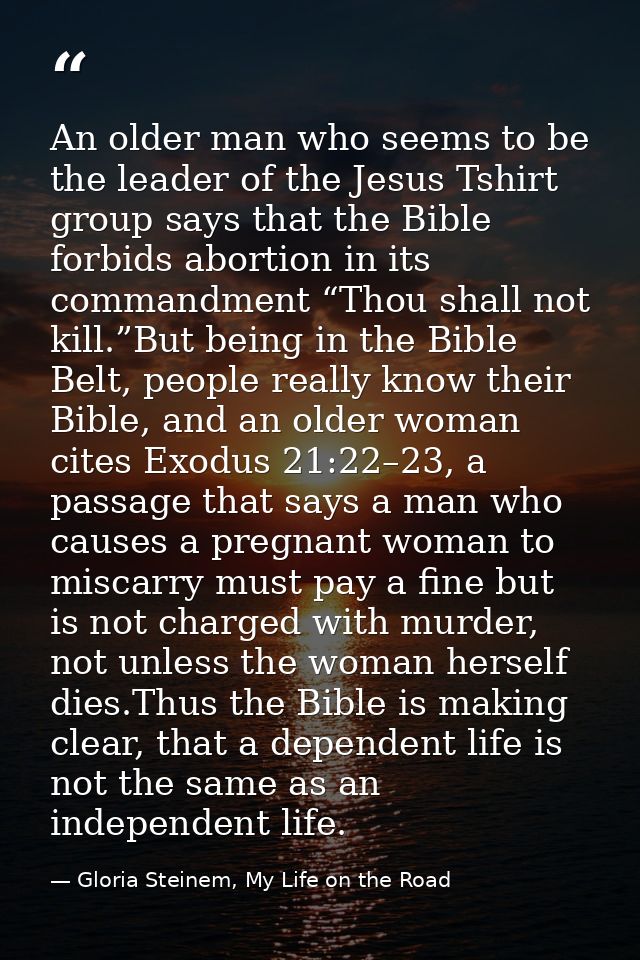An older man who seems to be the leader of the Jesus Tshirt group says that the Bible forbids abortion in its commandmen — Gloria Steinem, My Life on the Road