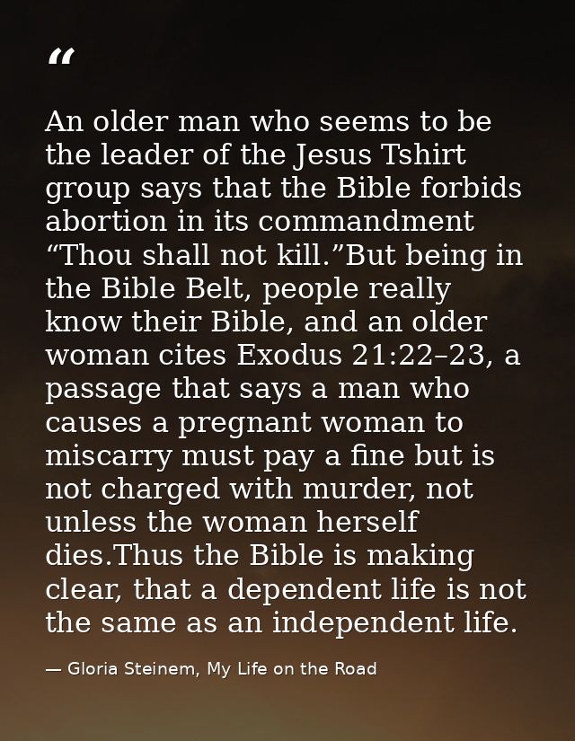 An older man who seems to be the leader of the Jesus Tshirt group says that the Bible forbids abortion in its commandmen — Gloria Steinem, My Life on the Road