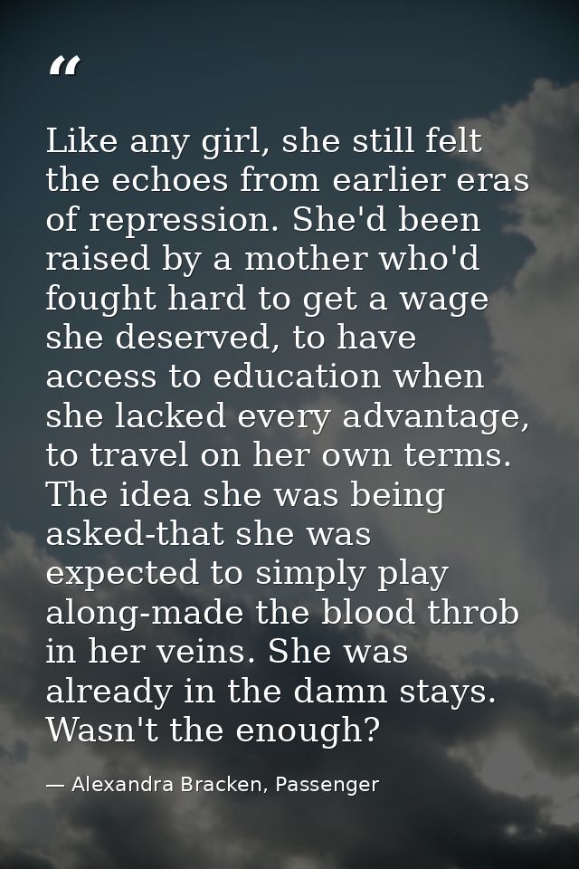 Like any girl, she still felt the echoes from earlier eras of repression. She'd been raised by a mother who'd fought har — Alexandra Bracken, Passenger