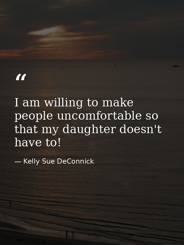 I am willing to make people uncomfortable so that my daughter doesn't have to! — Kelly Sue DeConnick