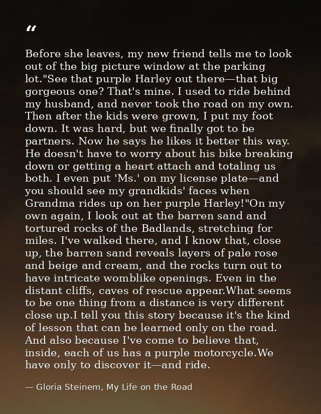 Before she leaves, my new friend tells me to look out of the big picture window at the parking lot."See that purple Harl — Gloria Steinem, My Life on the Road