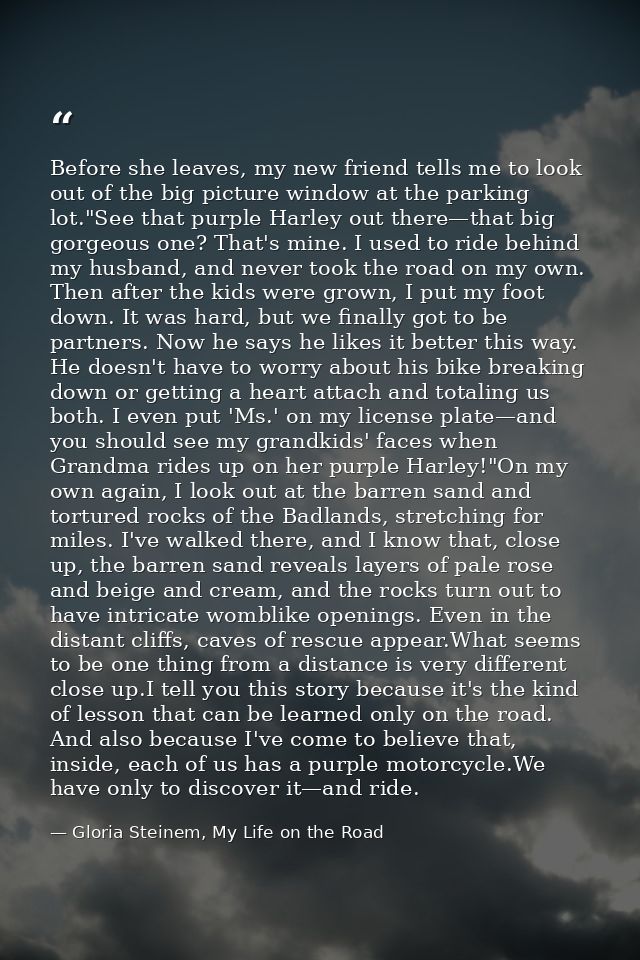 Before she leaves, my new friend tells me to look out of the big picture window at the parking lot."See that purple Harl — Gloria Steinem, My Life on the Road