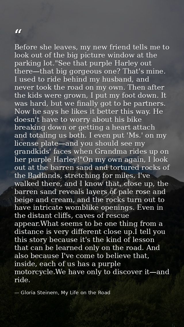 Before she leaves, my new friend tells me to look out of the big picture window at the parking lot."See that purple Harl — Gloria Steinem, My Life on the Road