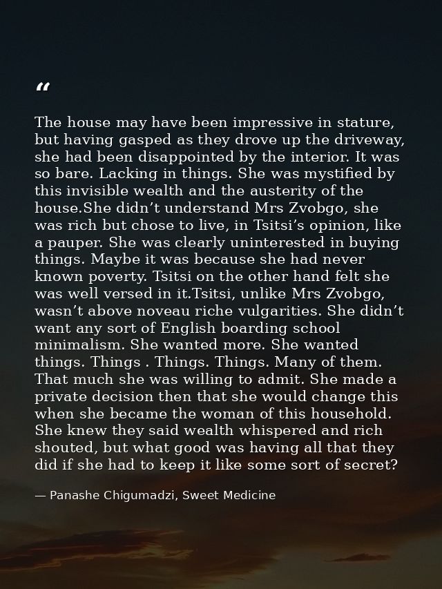The house may have been impressive in stature, but having gasped as they drove up the driveway, she had been disappointe — Panashe Chigumadzi, Sweet Medicine