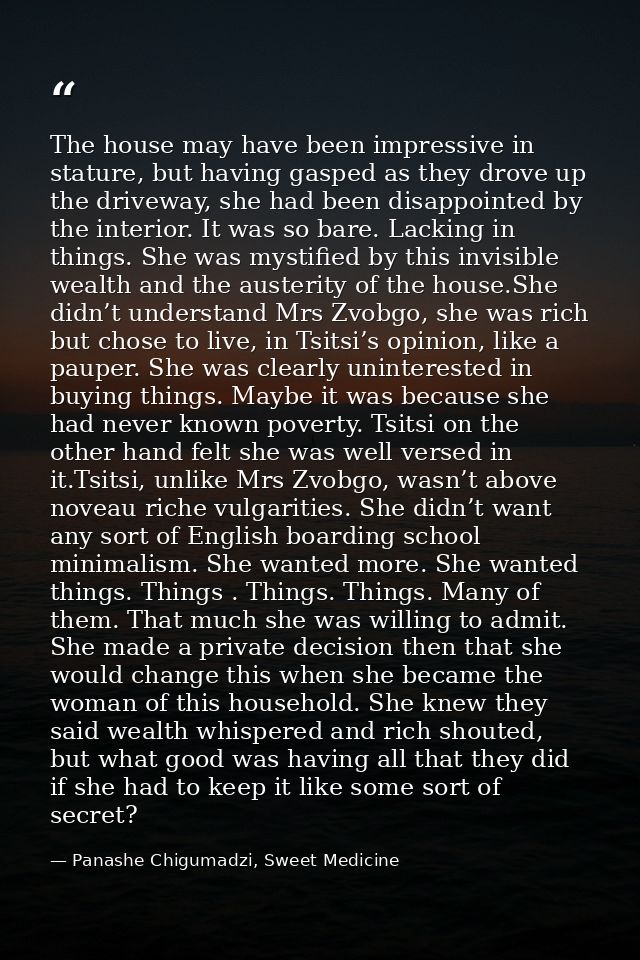 The house may have been impressive in stature, but having gasped as they drove up the driveway, she had been disappointe — Panashe Chigumadzi, Sweet Medicine