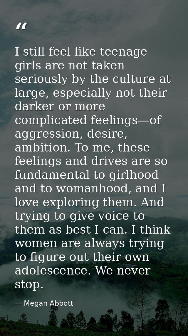 I still feel like teenage girls are not taken seriously by the culture at large, especially not their darker or more com — Megan Abbott