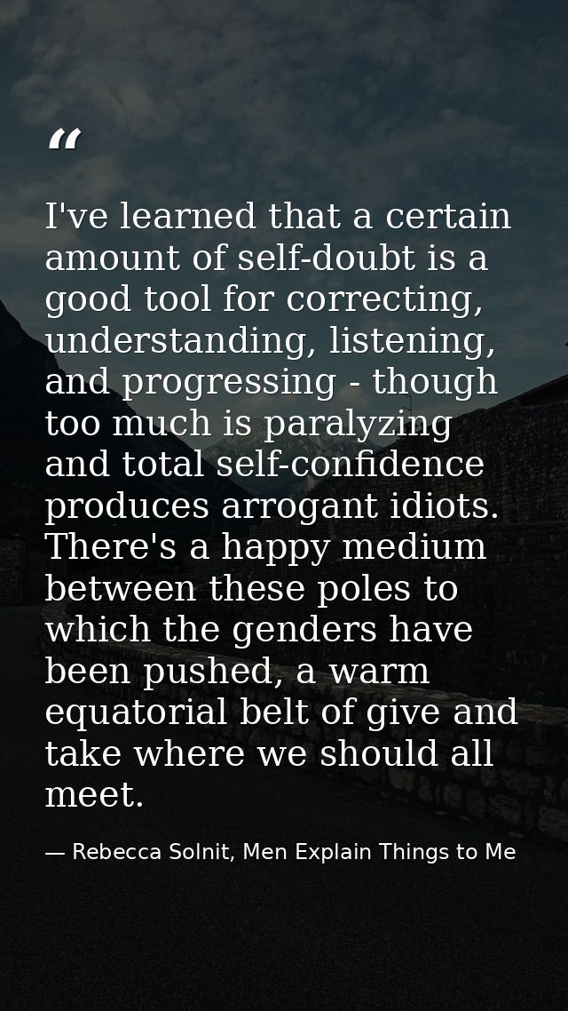 I've learned that a certain amount of self-doubt is a good tool for correcting, understanding, listening, and progressin — Rebecca Solnit, Men Explain Things to Me