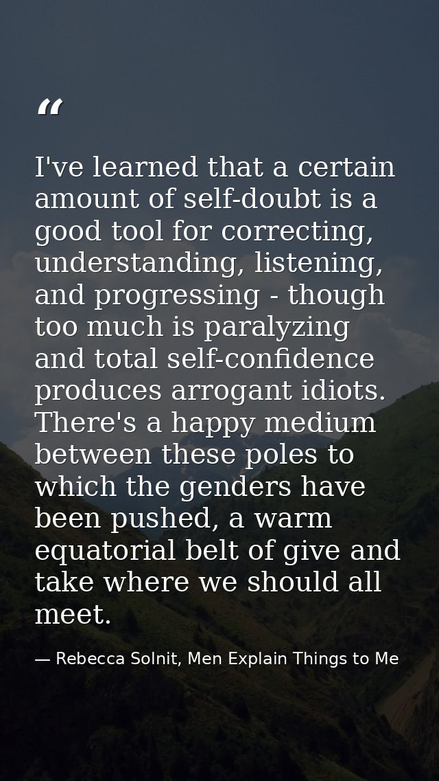 I've learned that a certain amount of self-doubt is a good tool for correcting, understanding, listening, and progressin — Rebecca Solnit, Men Explain Things to Me