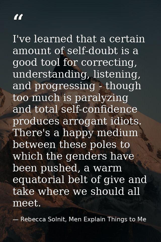 I've learned that a certain amount of self-doubt is a good tool for correcting, understanding, listening, and progressin — Rebecca Solnit, Men Explain Things to Me