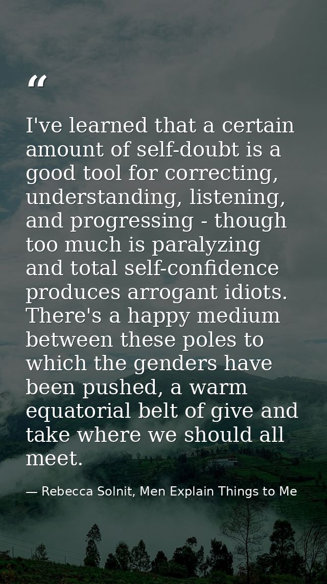 I've learned that a certain amount of self-doubt is a good tool for correcting, understanding, listening, and progressin — Rebecca Solnit, Men Explain Things to Me