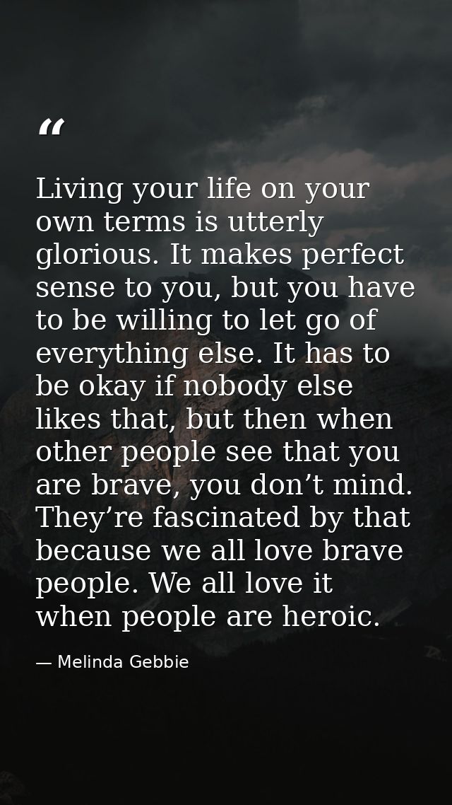 Living your life on your own terms is utterly glorious. It makes perfect sense to you, but you have to be willing to let — Melinda Gebbie
