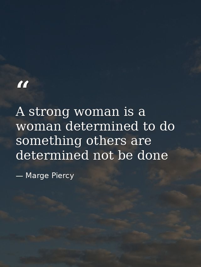 A strong woman is a woman determined to do something others are determined not be done — Marge Piercy