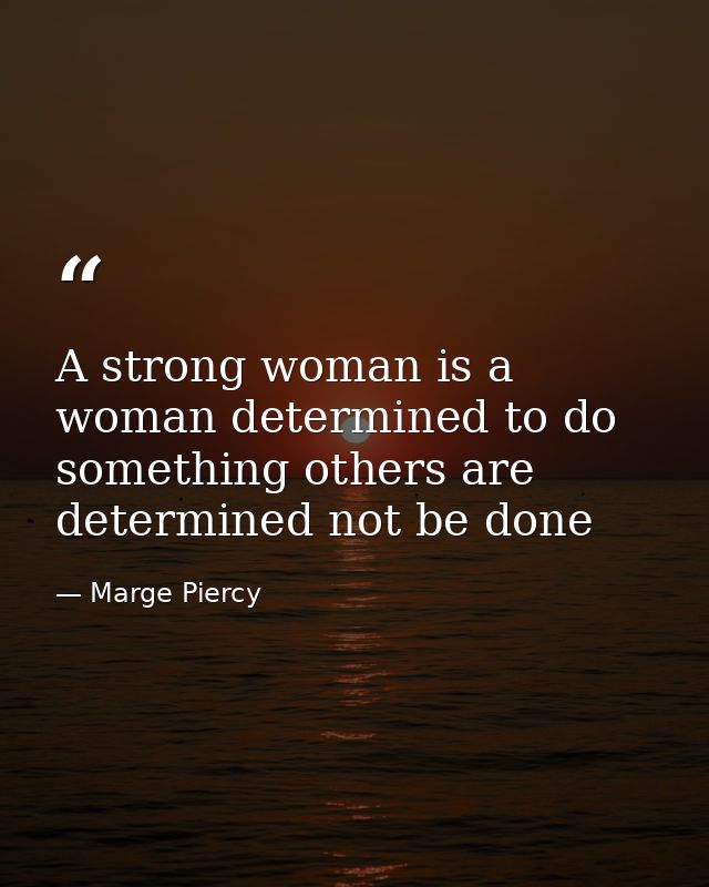 A strong woman is a woman determined to do something others are determined not be done — Marge Piercy