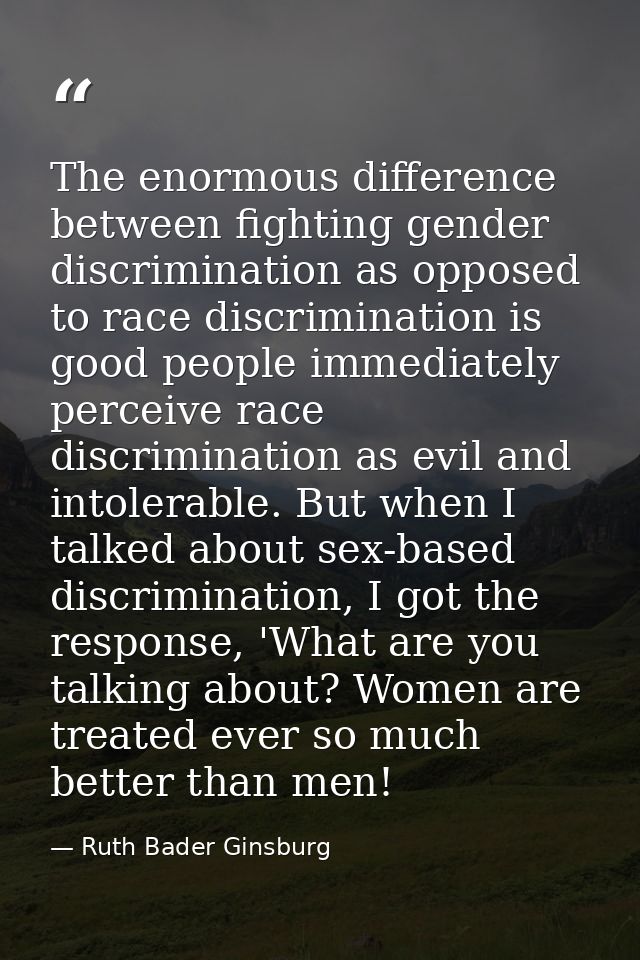 The enormous difference between fighting gender discrimination as opposed to race discrimination is good people immediat — Ruth Bader Ginsburg