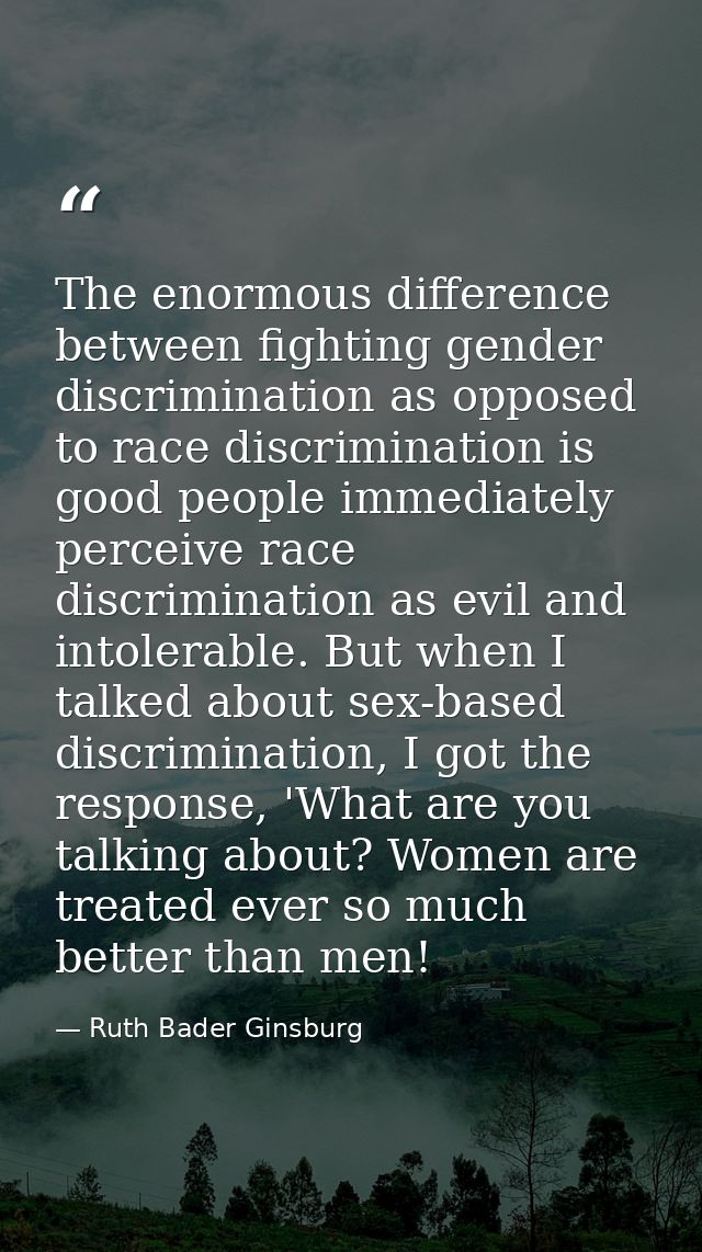 The enormous difference between fighting gender discrimination as opposed to race discrimination is good people immediat — Ruth Bader Ginsburg
