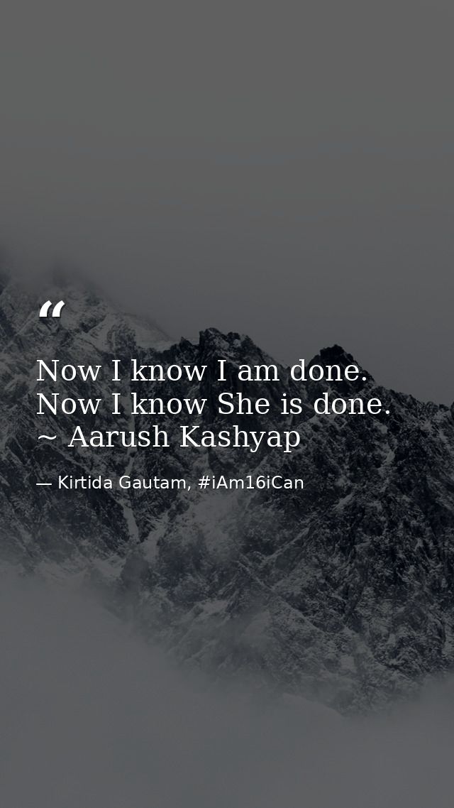 Now I know I am done. Now I know She is done. ~ Aarush Kashyap — Kirtida Gautam, #iAm16iCan