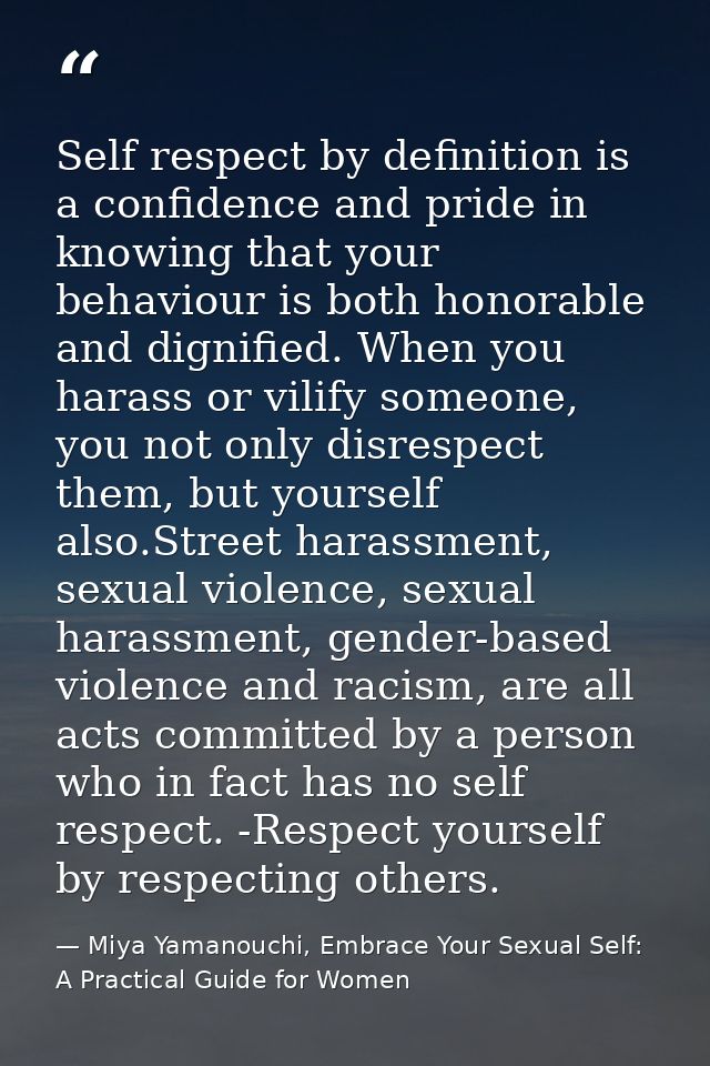 Self respect by definition is a confidence and pride in knowing that your behaviour is both honorable and dignified. Whe — Miya Yamanouchi, Embrace Your Sexual Self: A Practical Guide for Women