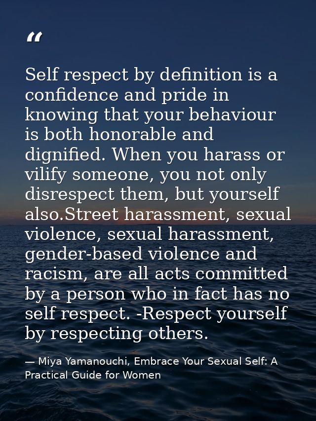 Self respect by definition is a confidence and pride in knowing that your behaviour is both honorable and dignified. Whe — Miya Yamanouchi, Embrace Your Sexual Self: A Practical Guide for Women