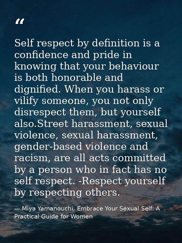 Self respect by definition is a confidence and pride in knowing that your behaviour is both honorable and dignified. Whe — Miya Yamanouchi, Embrace Your Sexual Self: A Practical Guide for Women