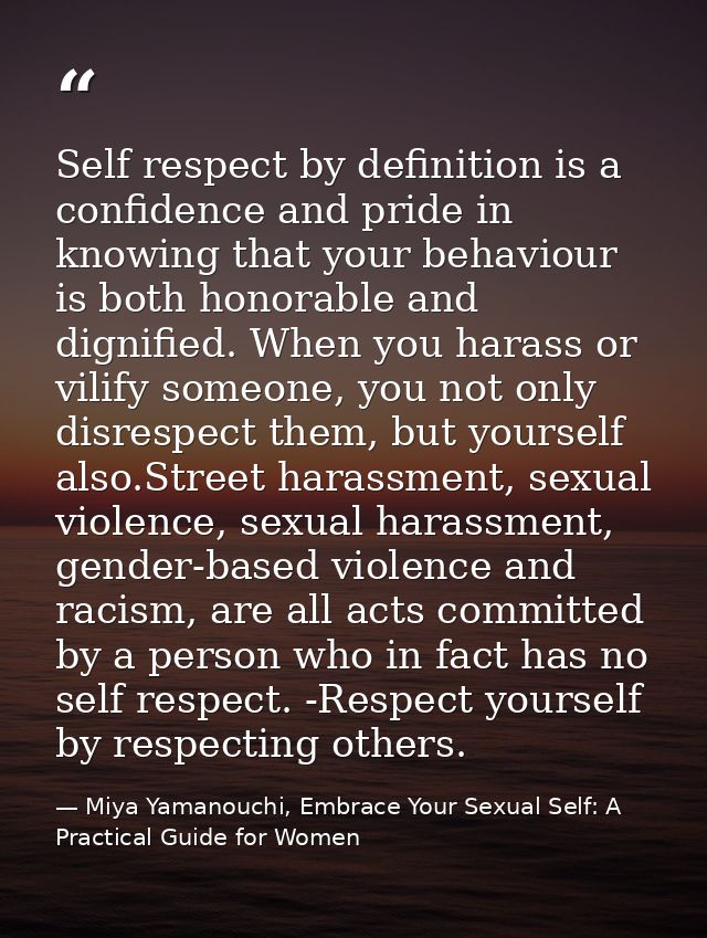 Self respect by definition is a confidence and pride in knowing that your behaviour is both honorable and dignified. Whe — Miya Yamanouchi, Embrace Your Sexual Self: A Practical Guide for Women