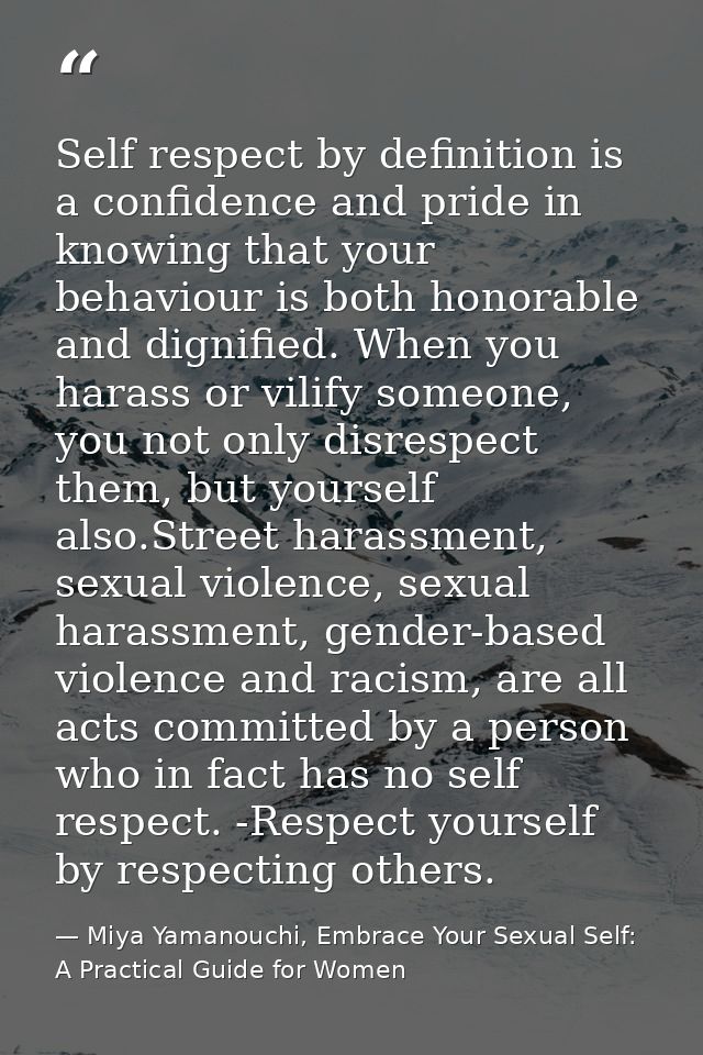 Self respect by definition is a confidence and pride in knowing that your behaviour is both honorable and dignified. Whe — Miya Yamanouchi, Embrace Your Sexual Self: A Practical Guide for Women