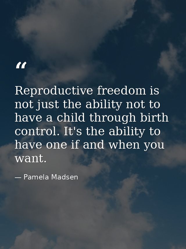 Reproductive freedom is not just the ability not to have a child through birth control. It's the ability to have one if  — Pamela Madsen